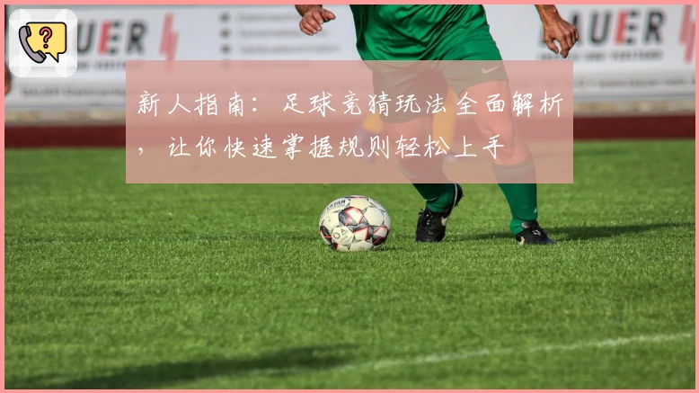 新人指南：足球竞猜玩法全面解析，让你快速掌握规则轻松上手