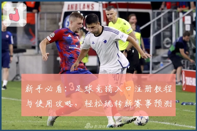 新手必看：足球竞猜入口注册教程与使用攻略，轻松玩转新赛事预测