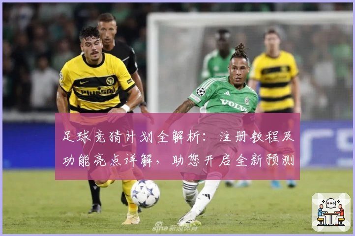足球竞猜计划全解析：注册教程及功能亮点详解，助您开启全新预测体验