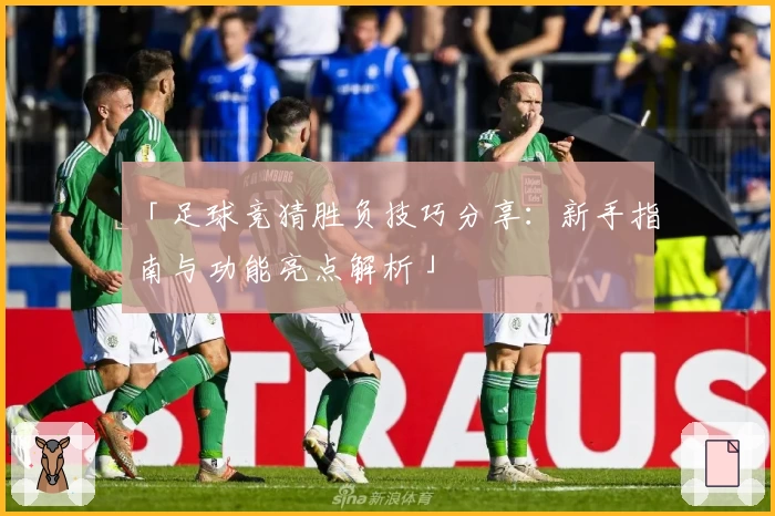 「足球竞猜胜负技巧分享：新手指南与功能亮点解析」