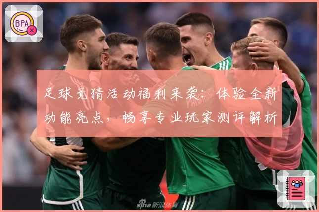 足球竞猜活动福利来袭：体验全新功能亮点，畅享专业玩家测评解析