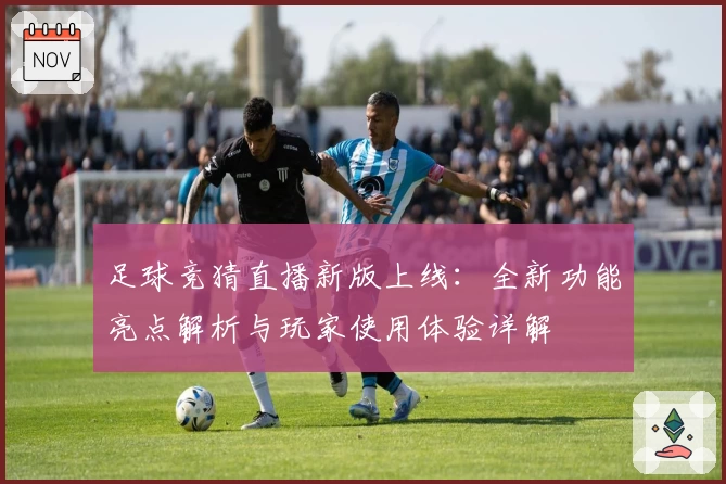 足球竞猜直播新版上线：全新功能亮点解析与玩家使用体验详解