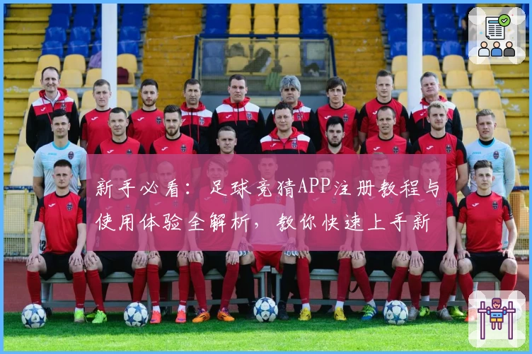 新手必看：足球竞猜APP注册教程与使用体验全解析，教你快速上手新玩法